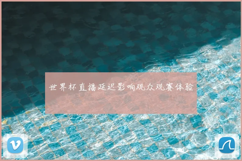世界杯直播延迟影响观众观赛体验
